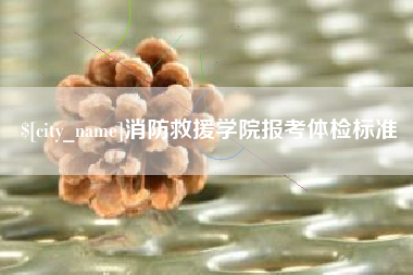 恩施消防救援学院报考体检标准