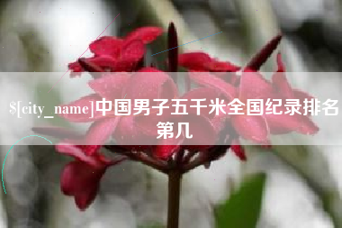 恩施中国男子五千米全国纪录排名第几