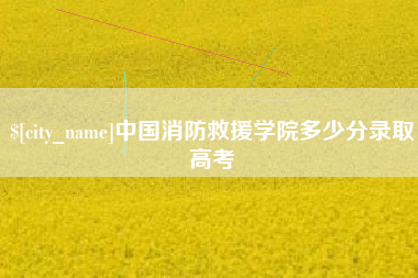 恩施中国消防救援学院多少分录取高考