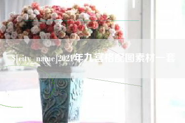 恩施2021年九宫格配图素材一套