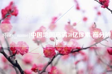 恩施中国地图高清30亿像素 高分辨率