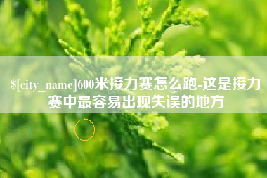 恩施600米接力赛怎么跑-这是接力赛中最容易出现失误的地方