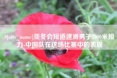 恩施亚冬会短道速滑男子5000米接力-中国队在这场比赛中的表现