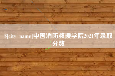 恩施中国消防救援学院2021年录取分数