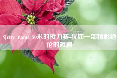 恩施50米的接力赛-犹如一部精彩绝伦的短剧