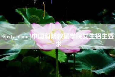 恩施中国消防救援学院女生招生要求