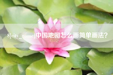 恩施中国地图怎么画简单画法？