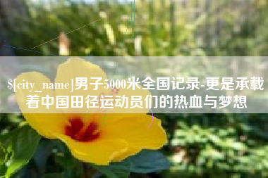 恩施男子5000米全国记录-更是承载着中国田径运动员们的热血与梦想