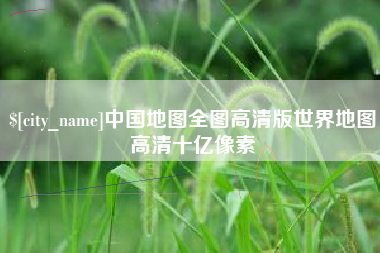 恩施中国地图全图高清版世界地图高清十亿像素