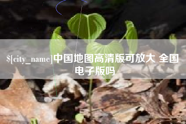 恩施中国地图高清版可放大 全国 电子版吗