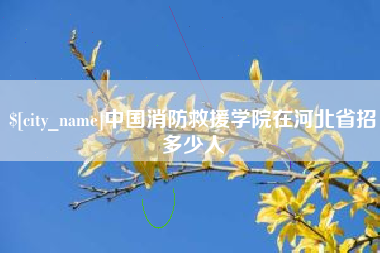 恩施中国消防救援学院在河北省招多少人