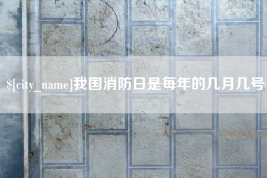 恩施我国消防日是每年的几月几号