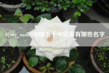 恩施中国五千米冠军有哪些名字