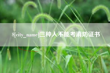 恩施三种人不能考消防证书